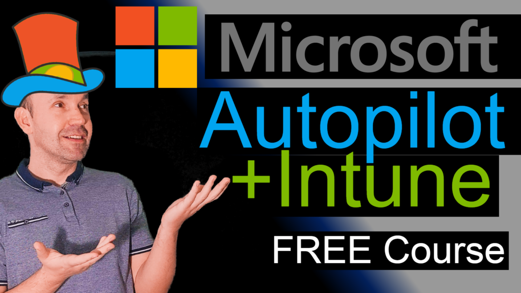 Minimum Microsoft 365 Working Knowledge for Windows OS Autopilot Intune Configuration and Applications Deployment. A Refresh Course for 2025.